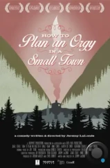 Как организовать оргию в небольшом городке / How to Plan an Orgy in a Small Town (2015) Как организовать оргию в небольшом городке / How to Plan an Orgy in a Small Town (2015)