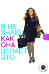 Я не знаю, как она делает это / I Don't Know How She Does It (2011) Я не знаю, как она делает это / I Don't Know How She Does It (2011)