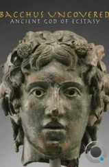 Бахус. Античный бог экстаза / Bacchus Uncovered: Ancient God of Ecstasy (2018)