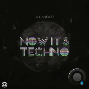 Killaheadz - Now It's Techno (2025)