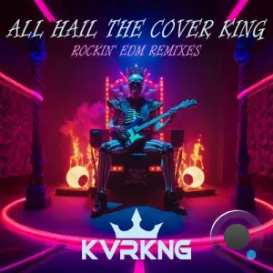 KVRKNG - All Hail the Cover King (Rockin EDM Remixes) (2025)