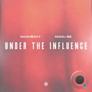 MASHB3AT and MANU BS - Under the Influence (2025)