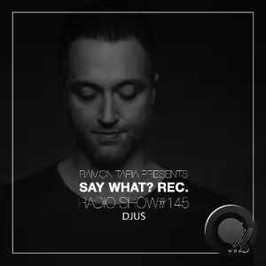 Djus - Say What? 145 (2025-05-07)