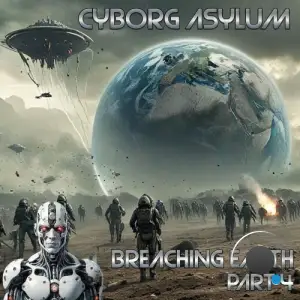 Cyborg Asylum - Breaching Earth (Part 3) (2025)