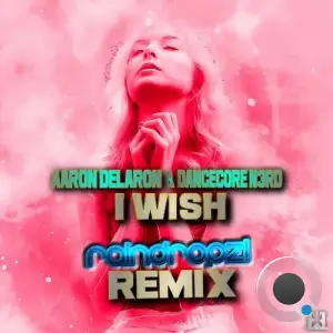 Aaron Delaron & Dancecore N3rd - I Wish (RainDropz! Remix) (2025)