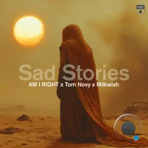 AM I RIGHT x Tom Novy x Milkwish - Sad Stories (2025)