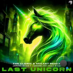 Jordiz x Ryan T. x Mindblast Ft KYA - Last Unicorn (The Cleric & Micast Remix) (2025)