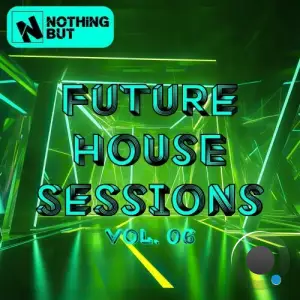 Nothing But... Future House Sessions, Vol. 06 (2025)