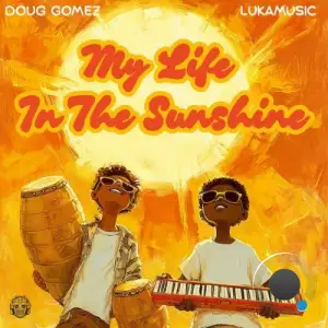 Doug Gomez x Lukamusic - My Life In The Sunshine (2025)