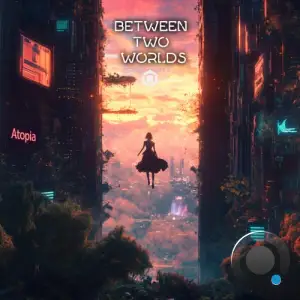 Atopia - Between Two Worlds (2025)