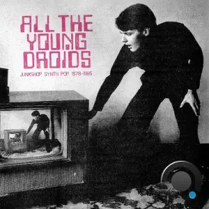All The Young Droids: Junkshop Synth Pop 1978-1985 (2025)