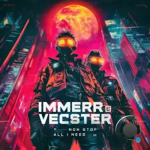 IMMERR & Vecster - Non Stop, All I Need (2025)