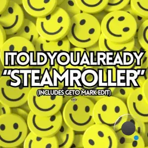 ITOLDYOUALREADY - STEAMROLLER (2025)