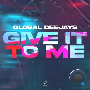 Global Deejays - Give It To Me (2025)