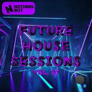 Nothing But... Future House Sessions, Vol. 07 (2025)
