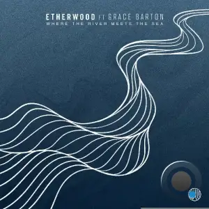 Etherwood ft. Grace Barton - Where The River Meets The Sea (2025)