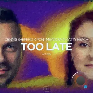 Dennis Sheperd Vs  Ponymeadow & Katty Heath - Too Late (2025)