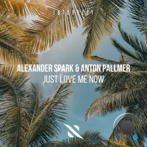 Alexander Spark & Anton Pallmer - Just Love Me Now (2025)