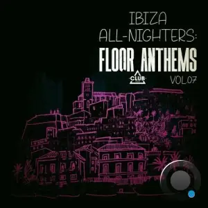 Ibiza All-Nighters: Floor Anthems, Vol.07 (2025)