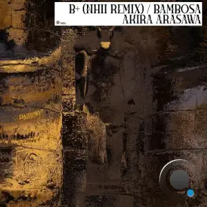 Akira Arasawa - B+ (Nhii Remix) / Bambosa (2025)