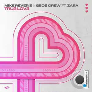 Mike Reverie x Geos Crew Ft Zara - Tru3 Lov3 (2025)