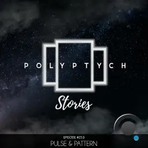 Pulse & Pattern - Polyptych Stories Episode 253 (2025-08-24)