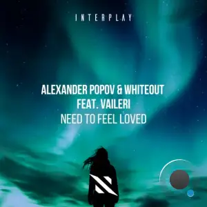 Alexander Popov And Whiteout And Vaileri - Need To Feel Loved (Remixes) (2025)