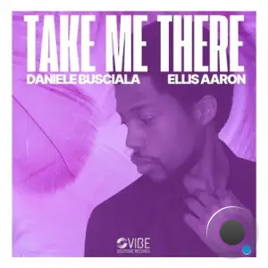 Daniele Busciala x Ellis Aaron - Take Me There (2025)