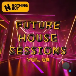 Nothing But... Future House Sessions, Vol. 09 (2025)