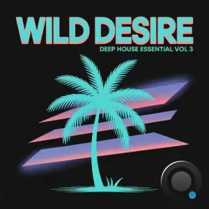 Wild Desire: Deep House Essential Vol 3 (2025)