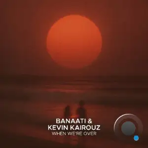 Banaati & Kevin Kairouz - When We're Over (2025)