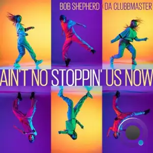 Bob Shepherd x Da Clubbmaster - Ain't No Stoppin' Us Now (2025)