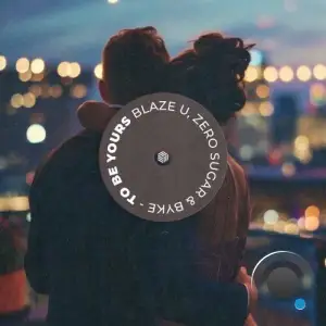Blaze U feat Zero Sugar & Byke - To Be Yours (2025)