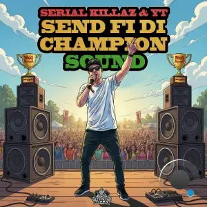 Serial Killaz & YT - Send Fi Di Champion Sound (2025)