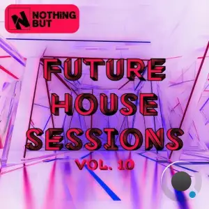 Nothing But... Future House Sessions, Vol. 10 (2025)