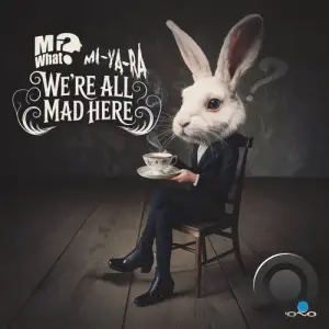 Mr.What? And Mi Ya Ra - We R All Mad Here (2025)