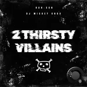 Rah-Sun X DJ Mickey Knox - 2 Thirsty Villains (2025)