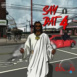 Fuego Base - Say Dat 4: Proof Of What God Do (2025)