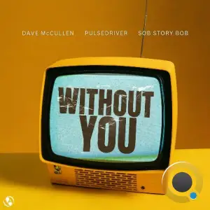 Dave McCullen x Pulsedriver x Sob Story Bob - Without You (2025)