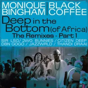 Monique Bingham x Black Coffee - Deep In The Bottom (Of Africa) Remixes Pt 1 (2025)