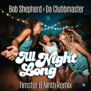 Bob Shepherd x Da Clubbmaster - All Night Long (Timster & Ninth Remix) (2025)