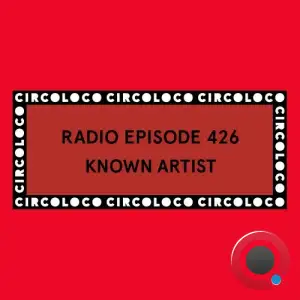Known Artist - Circoloco Radio 426 (2025-11-28)