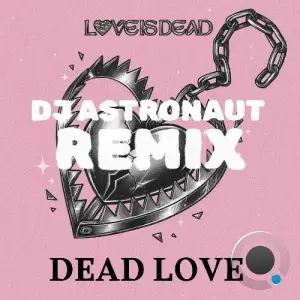 LOVE IS DEAD - Dead Love (DJ ASTRONAUT Remix) (2025)