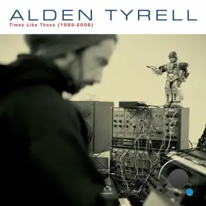 Alden Tyrell - Times Like These 1999-2006 (2025)