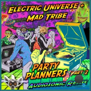 Electric Universe & Mad Tribe - Party Planners Pt. 2 (Audiosonic Remix) (2025)