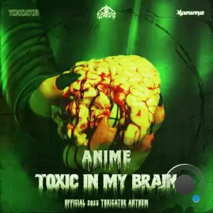 AniMe - TOXIC IN MY BRAIN (OFFICIAL TOXICATOR 2025 ANTHEM) (2025)