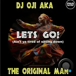 DJ Oji Aka Original Man - Let's Go! (Ain't Ya Tired Of Sitting Down) (2025)