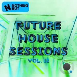 Nothing But... Future House Sessions, Vol. 12 (2026)