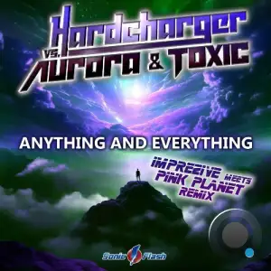 Hardcharger vs. Aurora & Toxic - Anything and Everything (Imprezive Meets Pink Planet Remix) (2026)