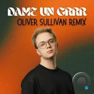 Oliver Sullivan - Dame Un Grrr (Oliver Sullivan Remix) (2026)